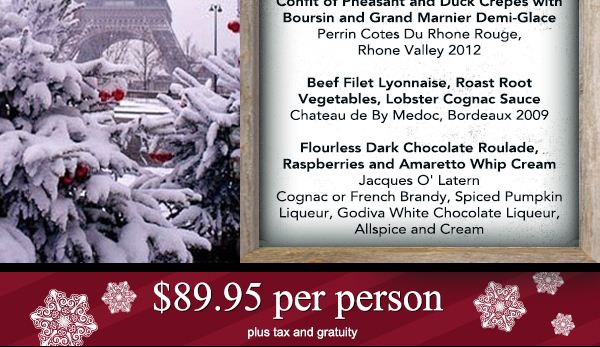 See image for full menu
							
							$89.95 per person plus tax and gratuity
							See image for full details