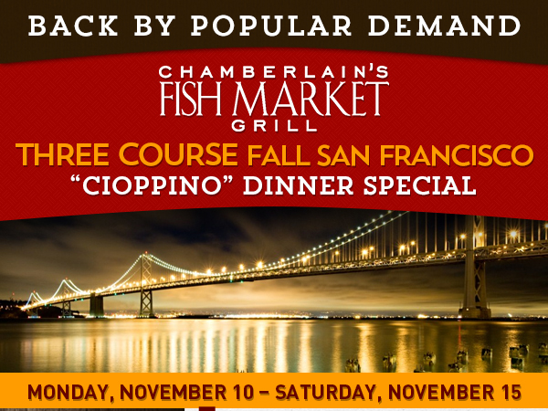 Three Course Fall San Francisco Cioppino Dinner Special
							Monday, Nov 10 - Saturday, Nov 15