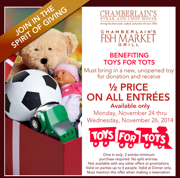 Benefiting Toys for Tots
							Must bring in a new, unopened toy for donation and receive 1/2 price on all entrees
							See image for full disclaimer