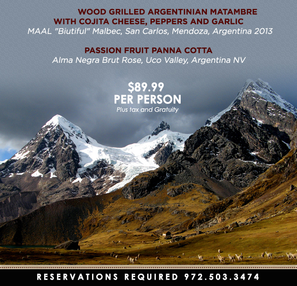 Tenderloin of Beef Empanadas
							 with Olives and Peppers
							 Chilean Ceviche with Fresh Coconut, Citrus and Coriander
							 Wood Grilled Argentinian Matambre with Cojita Cheese, Peppers and Garlic
							 Passion Fruit Panna Cotta
							 $89.99 per person
							 See image for full details