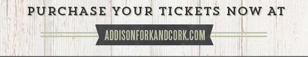 Purchase your tickets now at addisonforkandcork.com