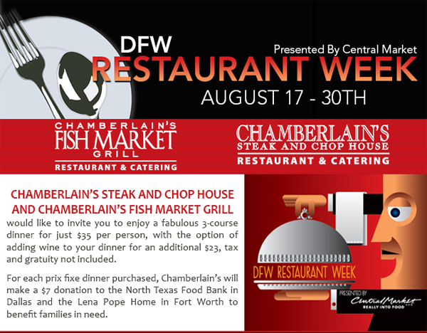 DFW Restaurant Week
							 August 7 - 30
							 Enjoy a fabulous 3-course dinner for just $35 per person, with the option of adding wine to your dinner for an additional $23, tax and gratuity not included
							 See image for details