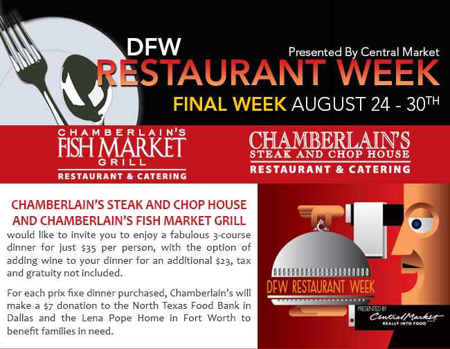 DFW Restaurant Week
							 August 24 - 30
							 Enjoy a fabulous 3-course dinner for just $35 per person, with the option of adding wine to your dinner for an additional $23, tax and gratuity not included
							 See image for details