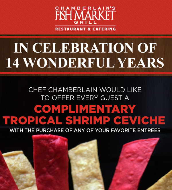 In celebration of 14 wonderful years
							 Chef Chamberlain would like to offer every guest a Complimentary Tropical Shrimp Ceviche with the purchase of any of your favorite entrees
							 See image for details