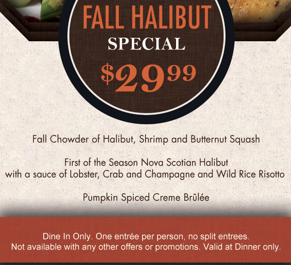 3 Course Fall Halibut Special
							 $29.99
							 See image for full details