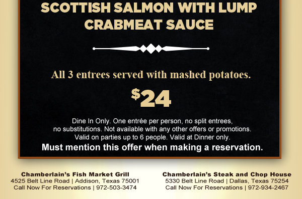 8 oz. Filet, 16 oz prime dry aged ribeye or Scottish salmon $24
							 See image for details