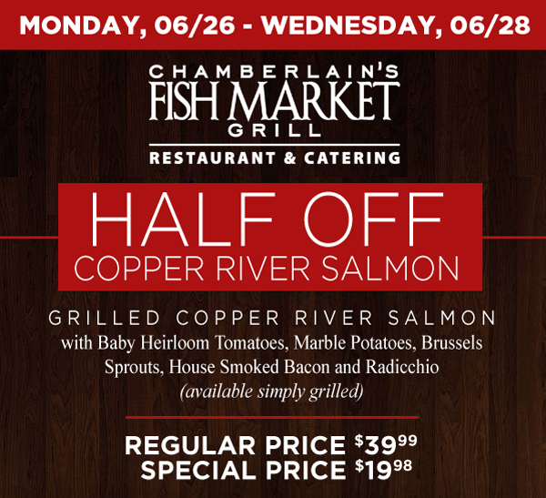 Half Off Copper River Salmon
							 See image for details