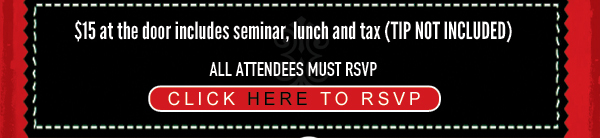 $15 at the door includes seminar, lunch and tax (tip not included)
							All attendees must RSVP