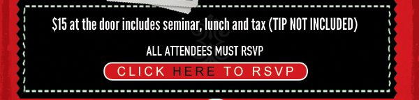 $15 at the door includes seminar, lunch and tax (tip not included)
							All attendees must RSVP