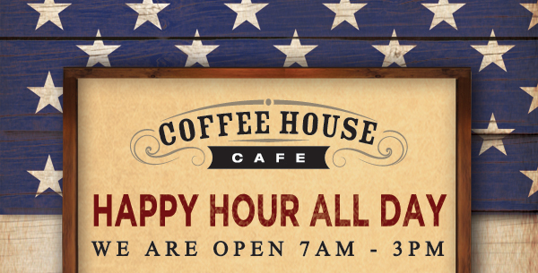 Happy Hour All Day
							We are open 7am - 3pm Labor Day