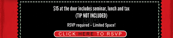 $15 at the door includes seminar, lunch and tax (tip not included)
							All attendees must RSVP