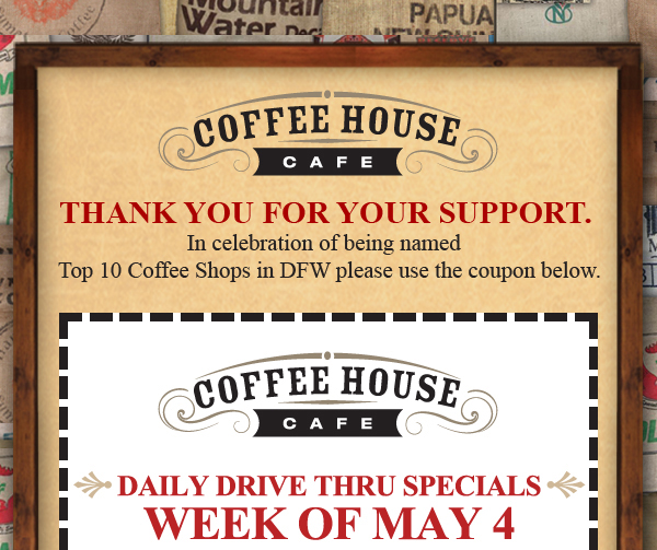 Thank you for your support.
							 In celebration of being named Top 10 Coffee Shops in DFW, please use the coupon below