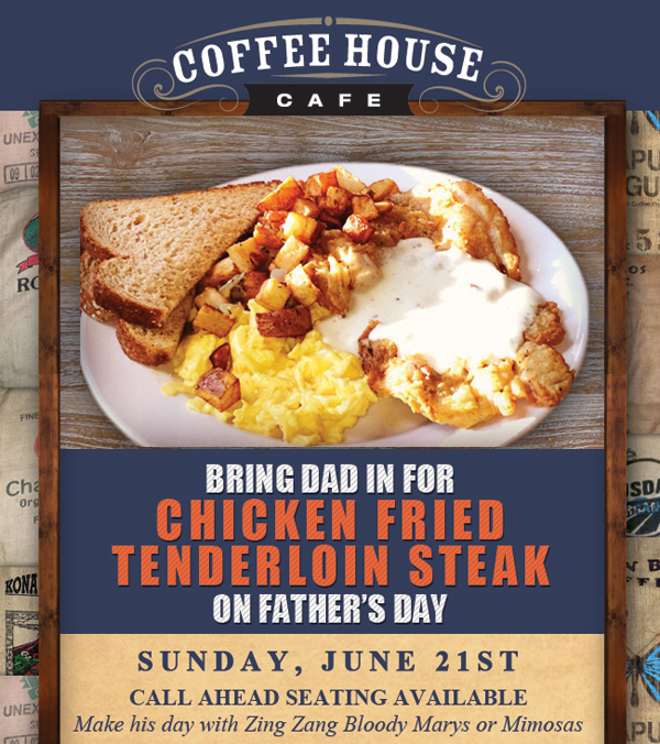 Bring Dad in for Chicken Fried Tenderloin Steak
							 on Father's Day
							 Sun, June 21st
							 See image for full details