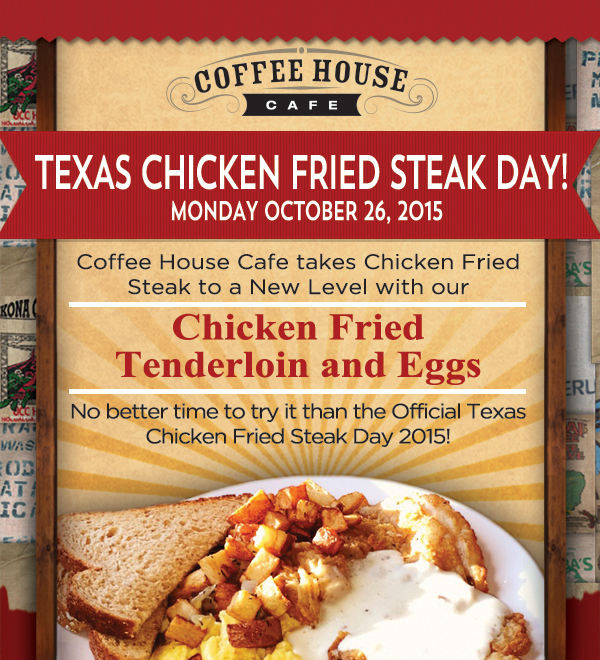 Texas Chicken Fried Steak Day!
							 Monday, Oct 26
							 Chicken Fried Tenderloin and Eggs
							 See image for full details