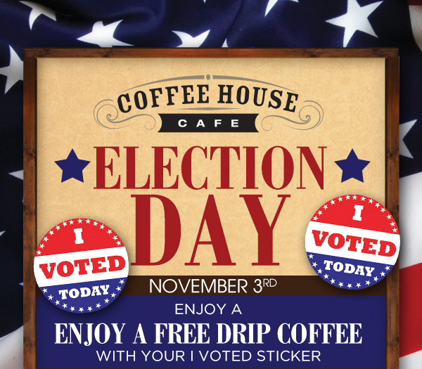 Election Day
							 Nov 3 - Enjoy a free drip coffee with your I Voted sticker
							 See image for full details
