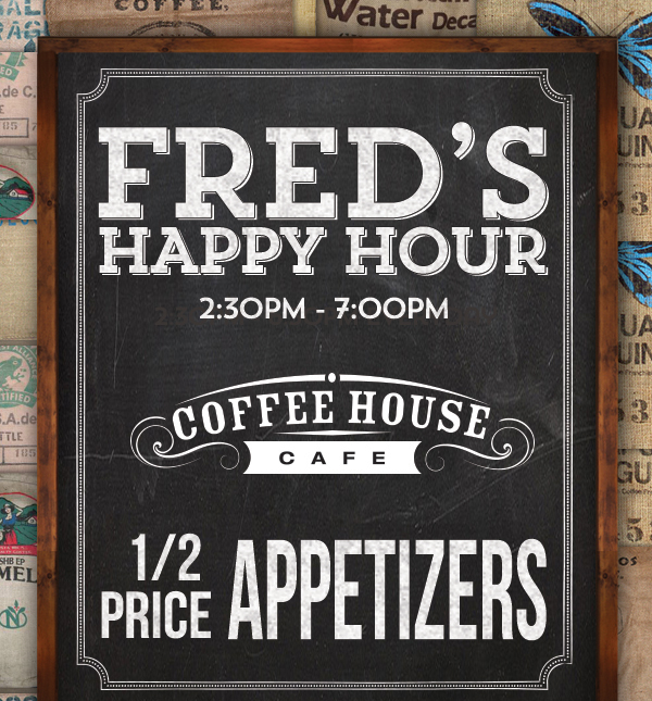 Fred's Happy Hour
							 2:30pm - 6:30pm every day
							 See image for full details