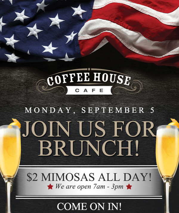 Monday, Sept 5
							 Join us for brunch!
							 $2 Mimosas all day!
							 See image for full details
