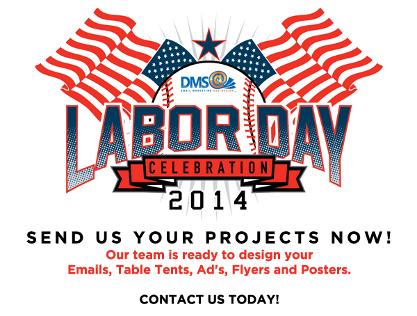 Labor Day Celebration 2014
					
							Send us your projects now! Our team is ready to design your emails, table tents, ads, flyers and posters.
							
							Contact us today!