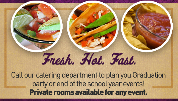 Fresh. Hot. Fast.

Call our catering department to plan your graduation party or end of the school year events!
Private rooms available for any event.