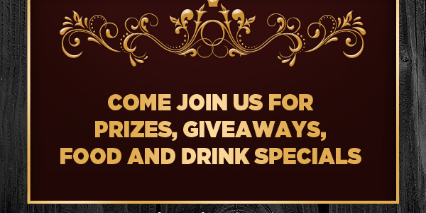Come join us for prizes, giveaways, food and drink specials