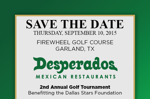 Save the Date
							 Thursday, Sept 10
							 Firewheel Golf Course Garland, Tx
							 Desperados Mexican Restaurants 2nd Annual Golf Tournament
							 See image for full details