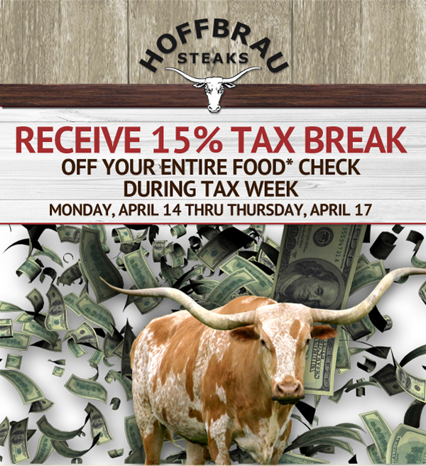Hoffbrau Steaks

Receive 15% Tax Break off your entire food* check during Tax Week
Monday, April 14 - Thursday, April 17