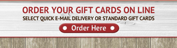 Order your gift cards online
Select quick email delivery or standard gift cards

Order Here