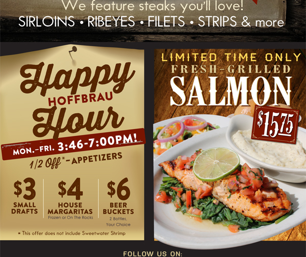 Hoffbrau Happy Hour
							 Limited Time Only - Fresh Grilled Salmon $15.75
							 See image for full details
