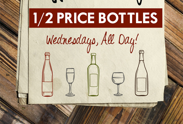 1/2 Price Bottles
							 Wednesdays, All Day!
							 See image for full details