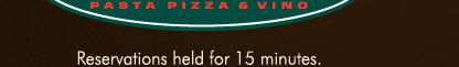 Reservations held for 15 minutes. Parties must be complete to be sat. In order to accommodate all of our guests, reservations are scheduled 1 1/2 hours apart. 