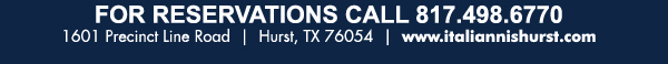 1601 Precinct Line Rd. Hurst, Tx 76054
www.italiannishurst.com