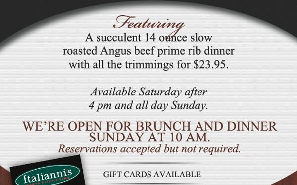 Featuring a succulent 14 ounce slow roasted Angus beef prime rib dinner with all the trimmings for $23.95

Available Saturday after 4pm and all day Sunday.

We're open for brunch and dinner Sunday at 10am.

Gift cards available