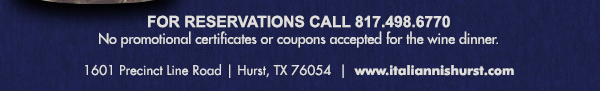 For Reservations call 817.498.6770
							1601 Precinct Line Rd. Hurst, Tx 76054, (817) 498-6770 www.italiannishurst.com