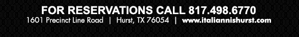 1601 Precinct Line Rd. Hurst, Tx 76054, (817) 498-6770 www.italiannishurst.com
