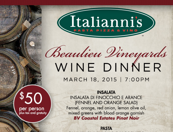 Beaulieu Vineyards Wine Dinner
							 March 18 7pm - $50 per person plus tax and gratuity
							 Insalata - Insalata di Finocchio E Arance