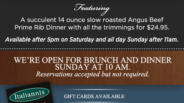 Featuring a succulent 14 ounce slow
							 roasted Angus Beef Prime Rib Dinner
							 $24.95
							 We're open for brunch and dinner Sunday at 10am
							 See image for full details