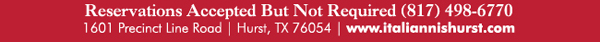 1601 Precinct Line Rd. Hurst, Tx 76054, (817) 498-6770 www.italiannishurst.com