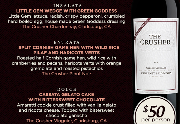 Antipasti - Cheese Plate
							 Insalata - Little Gem Wedge with Green Goddess
							 Entrata - Split Cornish Game Hen with wild rice pilaf
							 Dolce - Cassata Gelato Cake
							 See image for full details