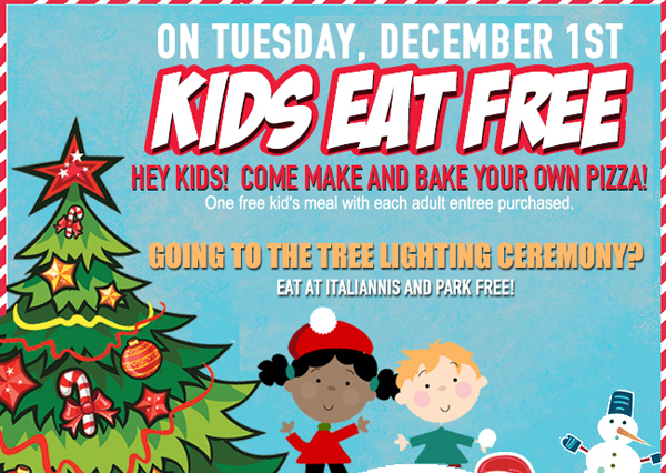 On Tues, Dec 1
							 Kids Eat Free
							 Hey kids! Come make and bake your own pizza!