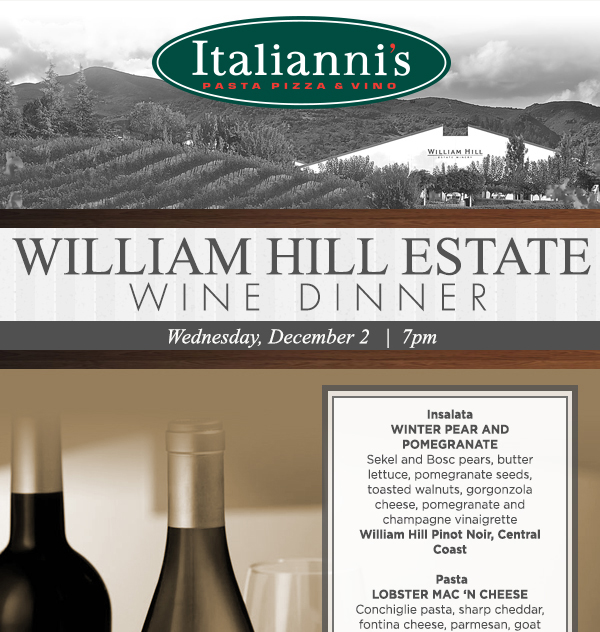William Hill Estate Wine Dinner
							 Weds, Dec 2 @ 7pm
							 See image for full details