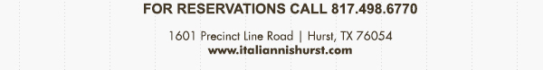 1601 Precinct Line Rd. Hurst, Tx 76054, (817) 498-6770 www.italiannishurst.com