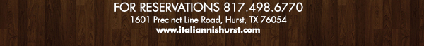 1601 Precinct Line Rd. Hurst, Tx 76054, (817) 498-6770 www.italiannishurst.com
