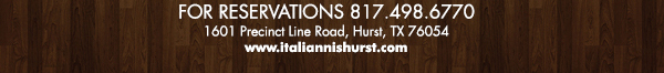 1601 Precinct Line Rd. Hurst, Tx 76054, (817) 498-6770 www.italiannishurst.com