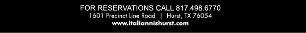 1601 Precinct Line Rd. Hurst, Tx 76054, (817) 498-6770 www.italiannishurst.com