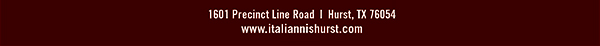 1601 Precinct Line Rd. Hurst, Tx 76054, (817) 498-6770 www.italiannishurst.com