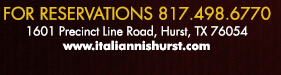1601 Precinct Line Rd. Hurst, Tx 76054, (817) 498-6770 www.italiannishurst.com