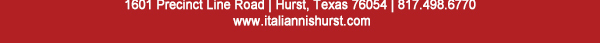 1601 Precinct Line Rd. Hurst, Tx 76054, (817) 498-6770 www.italiannishurst.com