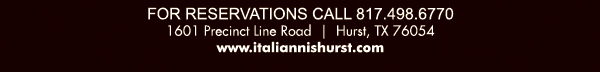 1601 Precinct Line Rd. Hurst, Tx 76054, (817) 498-6770
							 www.italiannishurst.com
