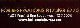 1601 Precinct Line Rd. Hurst, Tx 76054, (817) 498-6770 www.italiannishurst.com