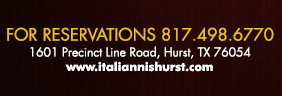 1601 Precinct Line Rd. Hurst, Tx 76054, (817) 498-6770 www.italiannishurst.com